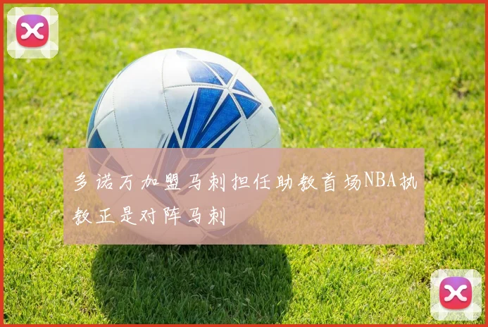 多诺万加盟马刺担任助教首场NBA执教正是对阵马刺